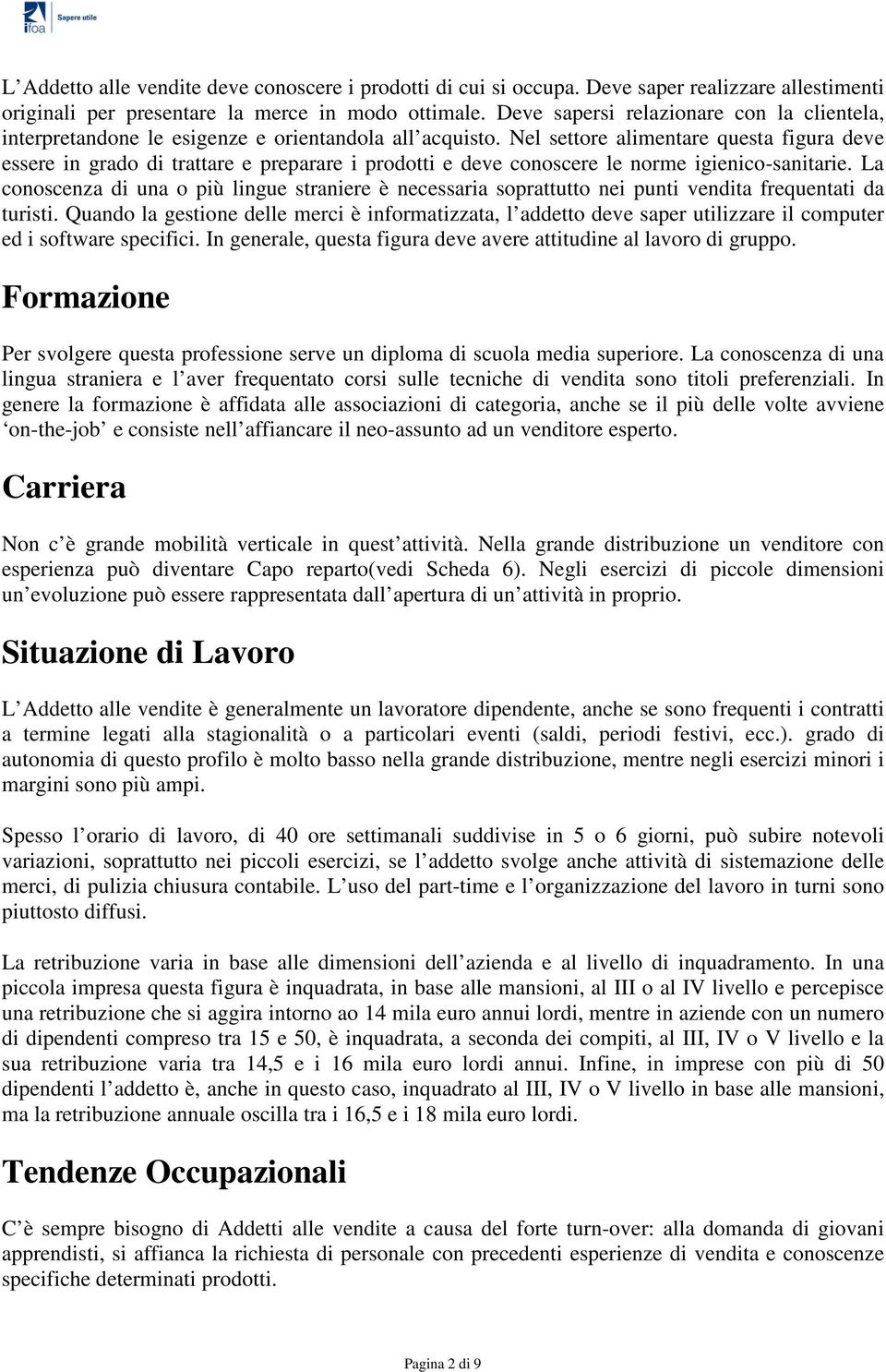 Nel settore alimentare questa figura deve essere in grado di trattare e preparare i prodotti e deve conoscere le norme igienico-sanitarie.