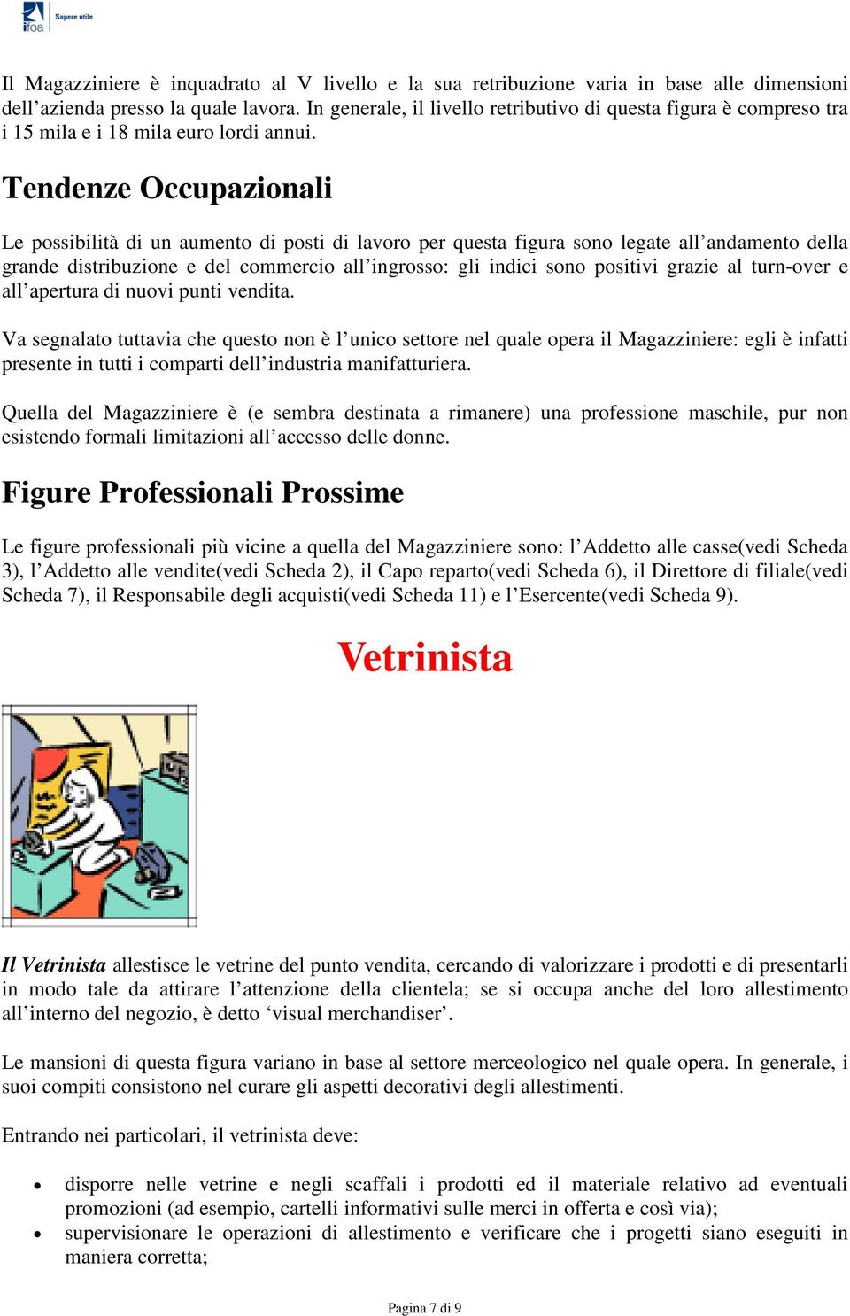 Tendenze Occupazionali Le possibilità di un aumento di posti di lavoro per questa figura sono legate all andamento della grande distribuzione e del commercio all ingrosso: gli indici sono positivi