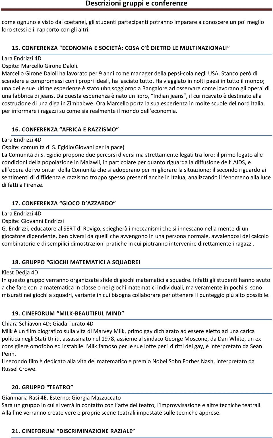 Stanco però di scendere a compromessi con i propri ideali, ha lasciato tutto.