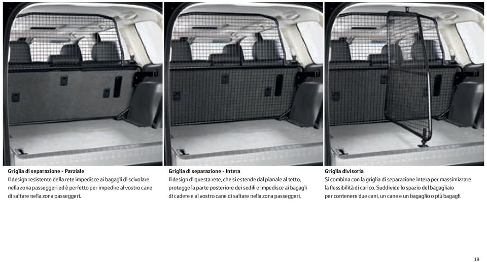 Griglia di separazione - Intera Il design di questa rete, che si estende dal pianale al tetto, protegge la parte posteriore dei sedili e impedisce ai