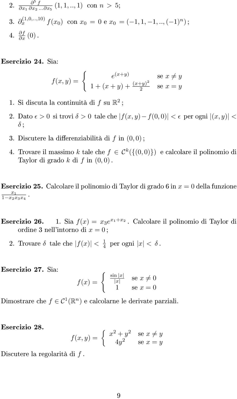 Trovare il massimo k tale che f C k ({(, )}) e calcolare il polinomio di Taylor di grado k di f in (, ). Esercizio 5. Calcolare il polinomio di Taylor di grado 6 in x della funzione x x x 3x 4.