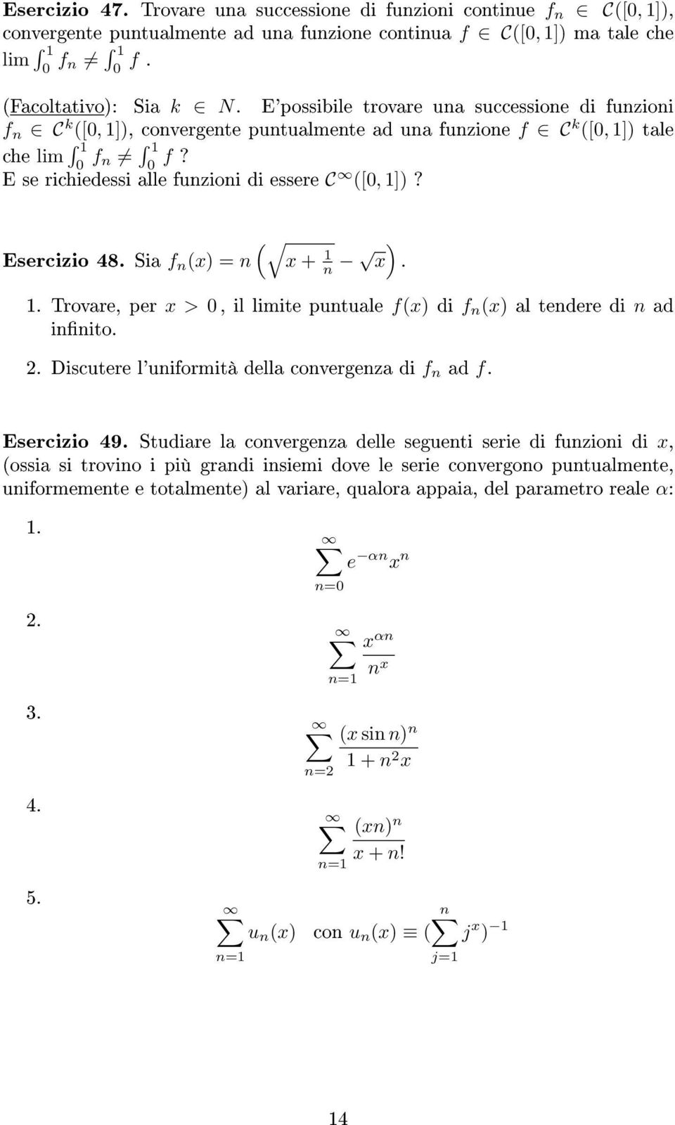 ( Esercizio 48. Sia f n (x) n x + n ) x.. Trovare, per x >, il limite puntuale f(x) di f n (x) al tendere di n ad innito.. Discutere l'uniformità della convergenza di f n ad f. Esercizio 49.