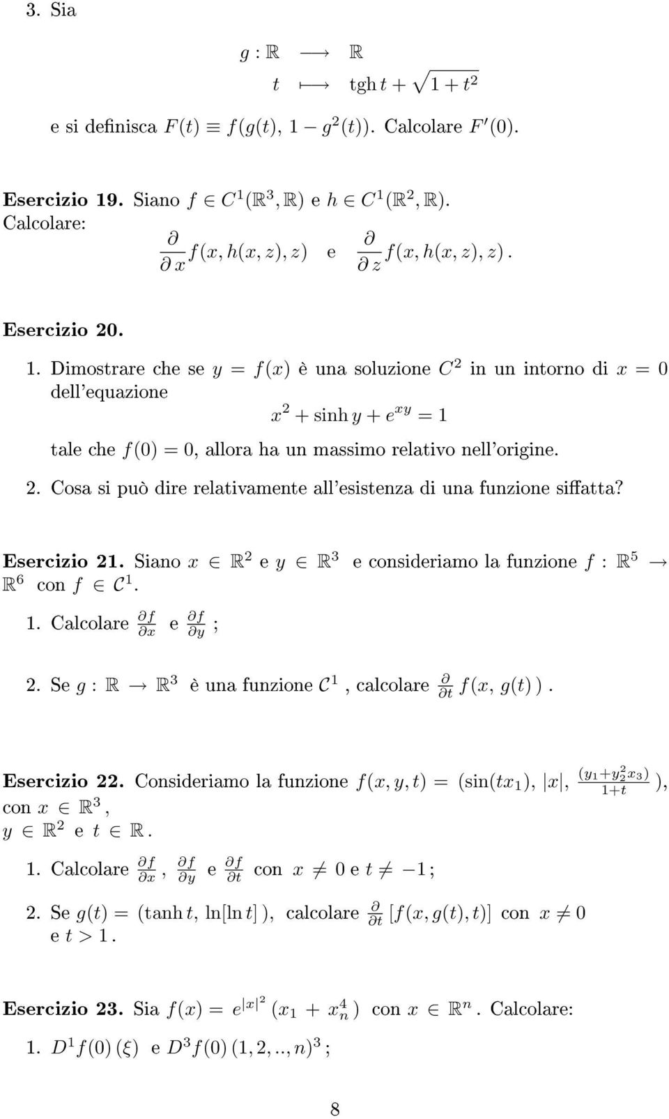 . Cosa si può dire relativamente all'esistenza di una funzione siatta? Esercizio. Siano x R e y R e consideriamo la funzione 3 f : R 5 R con 6 f C.. Calcolare f x e f y ;.