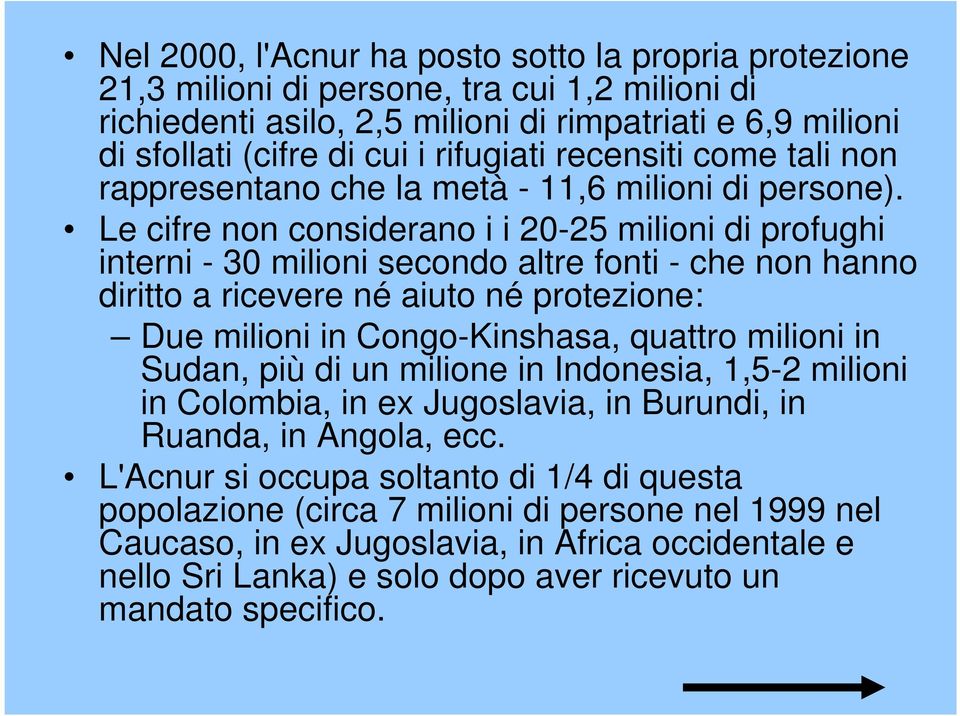 Le cifre non considerano i i 20-25 milioni di profughi interni - 30 milioni secondo altre fonti - che non hanno diritto a ricevere né aiuto né protezione: Due milioni in Congo-Kinshasa, quattro