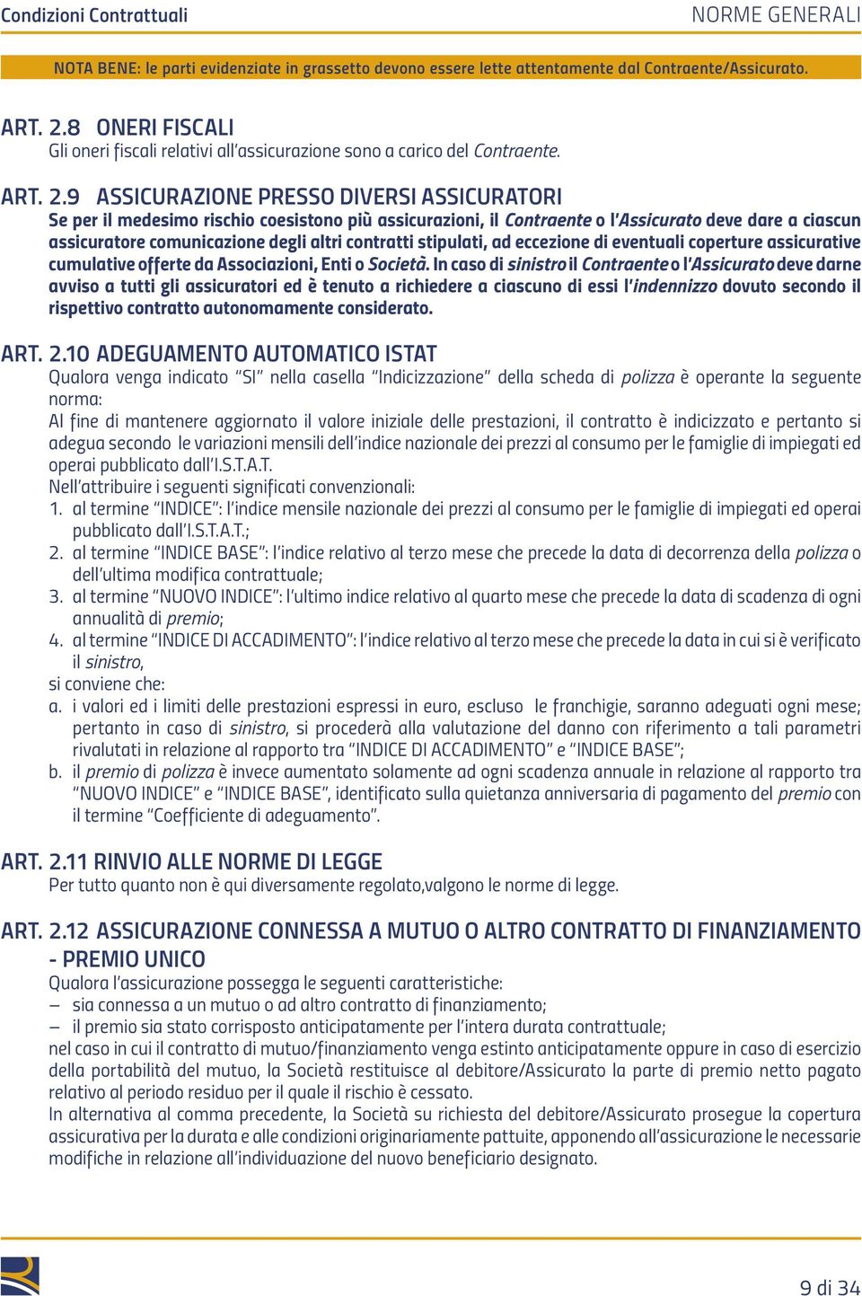 9 ASSICURAZIONE PRESSO DIVERSI ASSICURATORI Se per il medesimo rischio coesistono più assicurazioni, il Contraente o l Assicurato deve dare a ciascun assicuratore comunicazione degli altri contratti