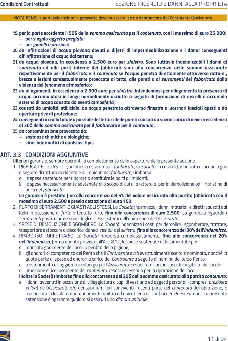 da infiltrazioni di acqua piovana dovuti a difetti di impermeabilizzazione e i danni conseguenti all infiltrazione di acqua dal terreno; 21. da acqua piovana, in eccedenza a 2.500 euro per sinistro.