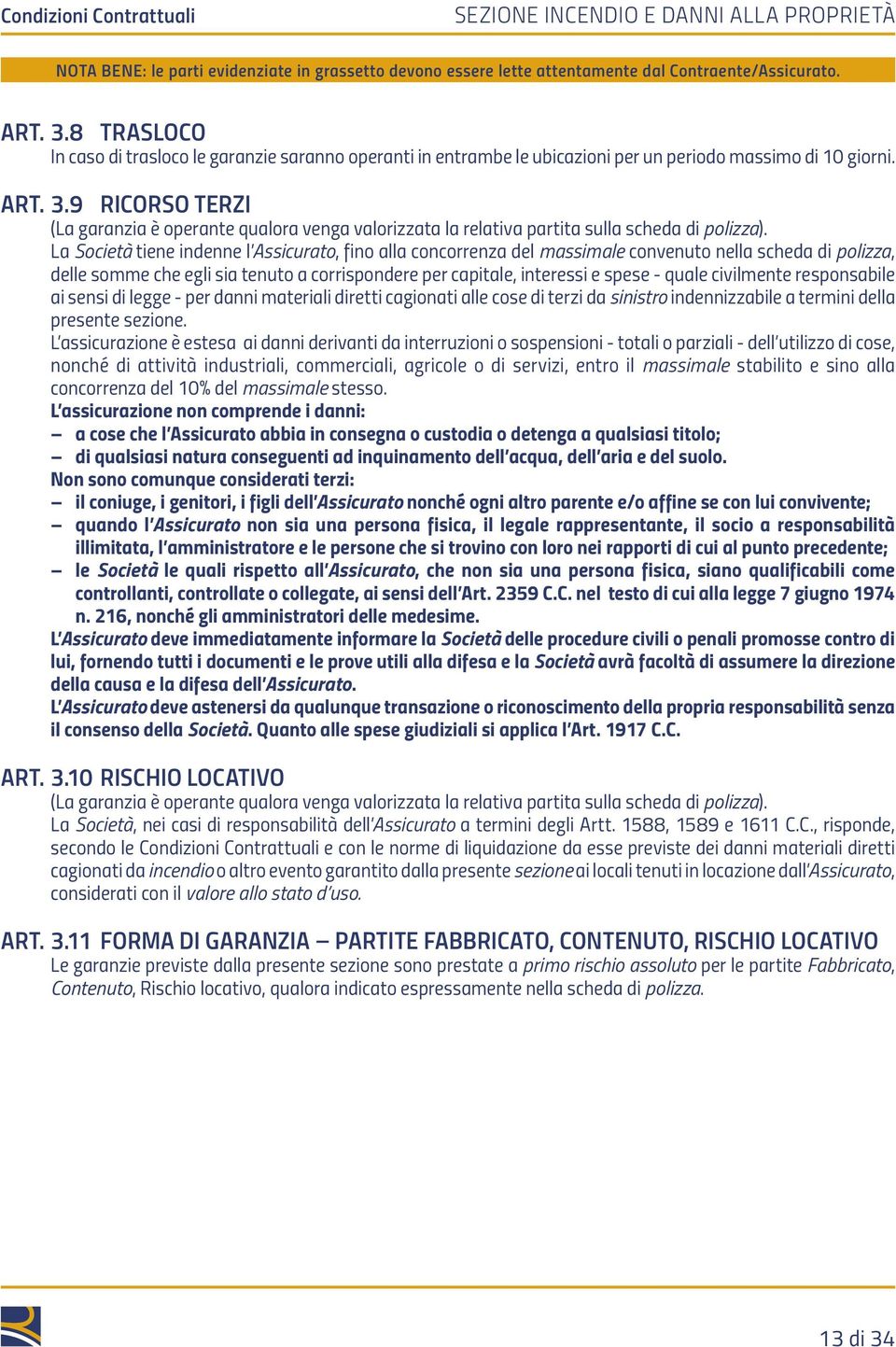 civilmente responsabile ai sensi di legge - per danni materiali diretti cagionati alle cose di terzi da sinistro indennizzabile a termini della presente sezione.