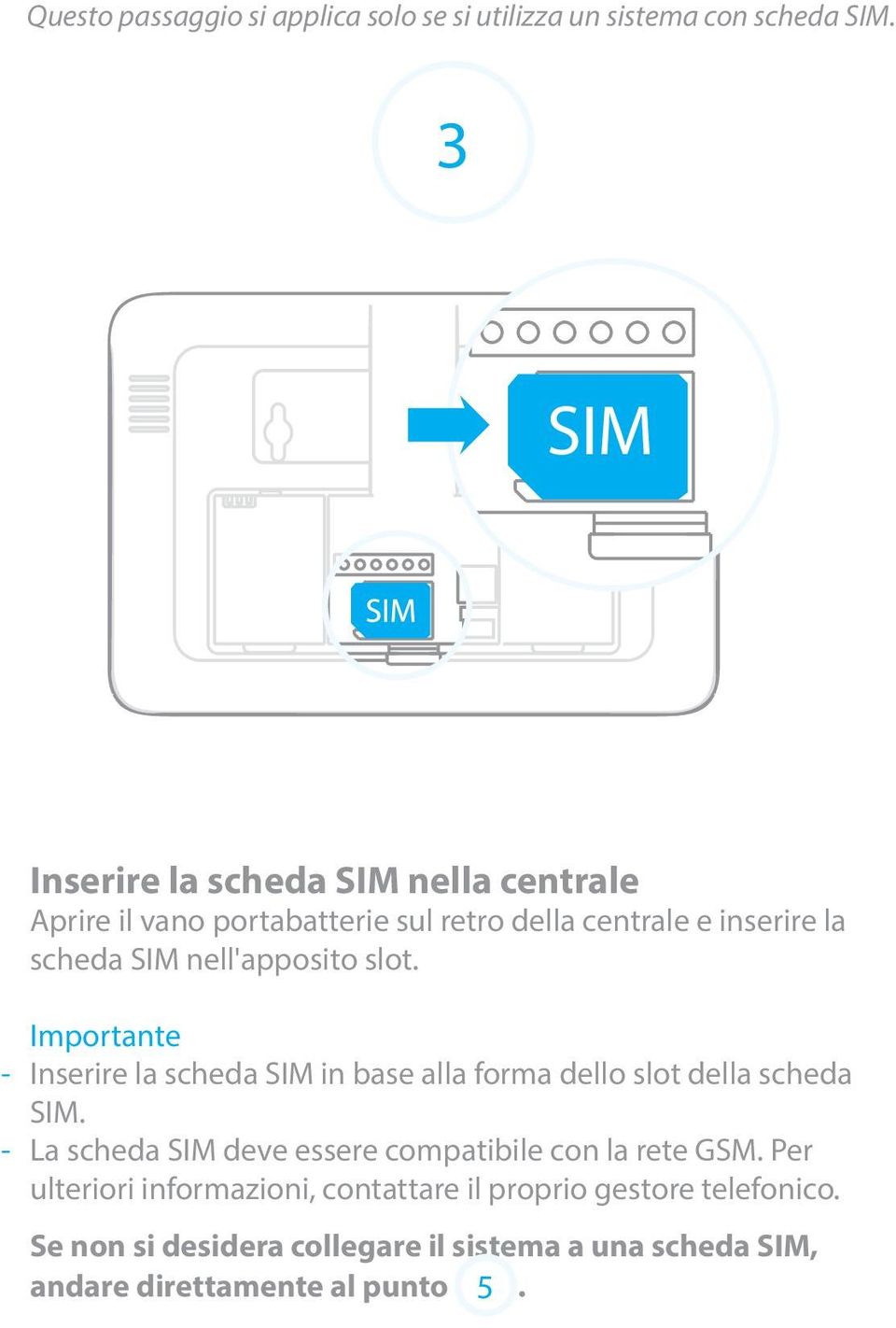 nell'apposito slot. Importante - Inserire la scheda SIM in base alla forma dello slot della scheda SIM.