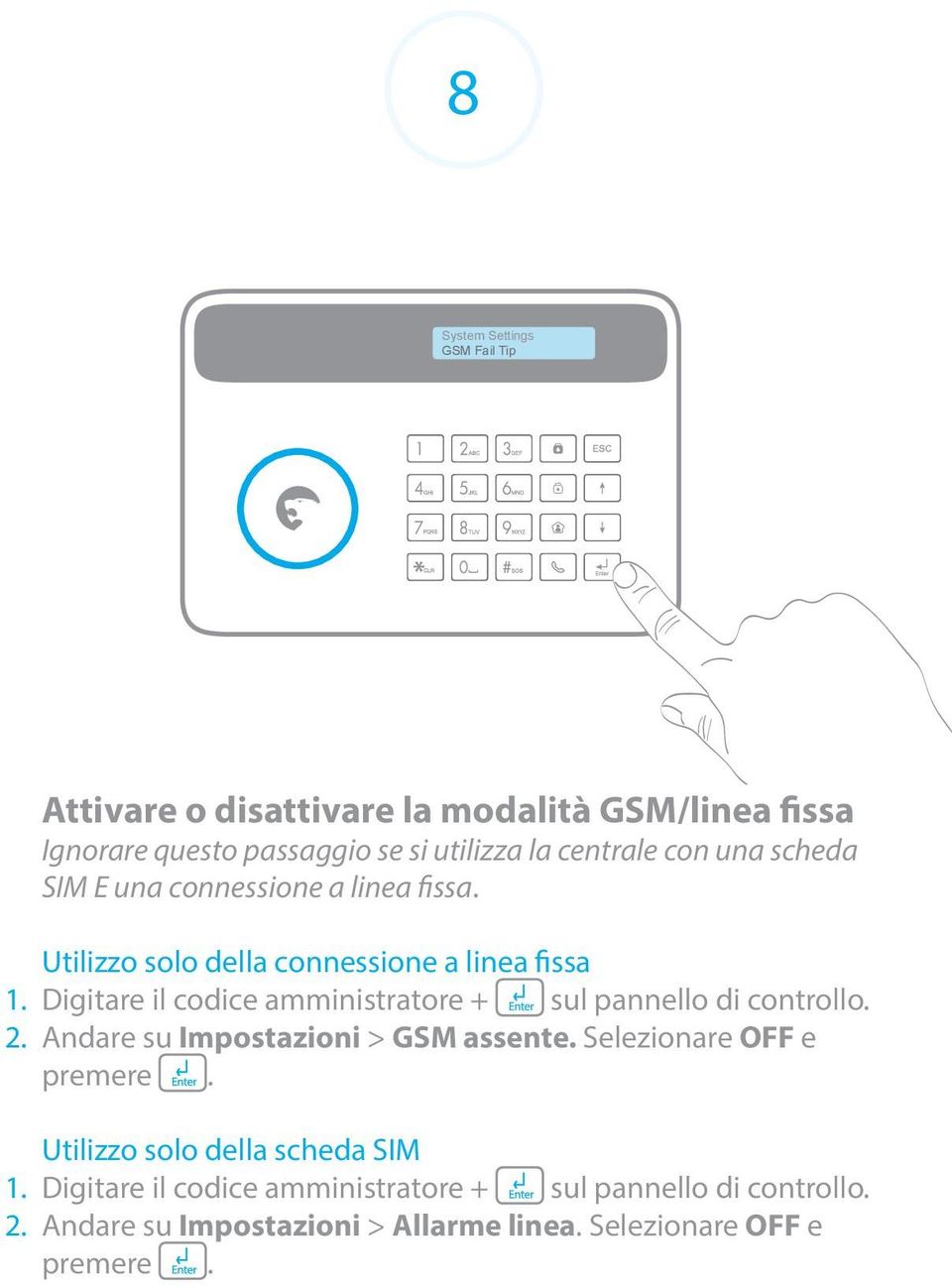 Digitare il codice amministratore + sul pannello di controllo. 2. Andare su Impostazioni > GSM assente. Selezionare OFF e premere.