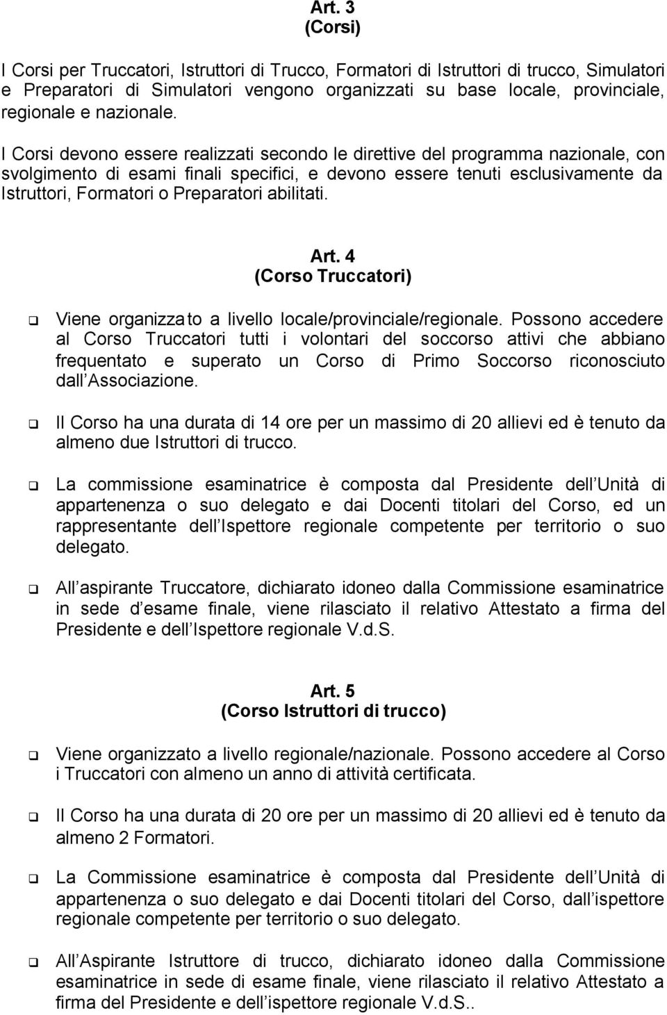 I Corsi devono essere realizzati secondo le direttive del programma nazionale, con svolgimento di esami finali specifici, e devono essere tenuti esclusivamente da Istruttori, Formatori o Preparatori