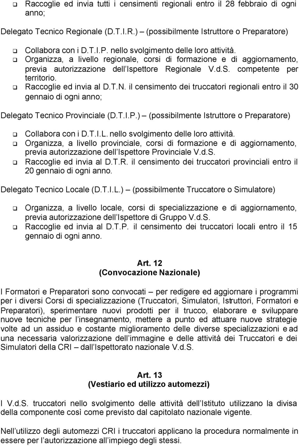 il censimento dei truccatori regionali entro il 30 gennaio di ogni anno; Delegato Tecnico Provinciale (D.T.I.P.) (possibilmente Istruttore o Preparatore) Collabora con i D.T.I.L.