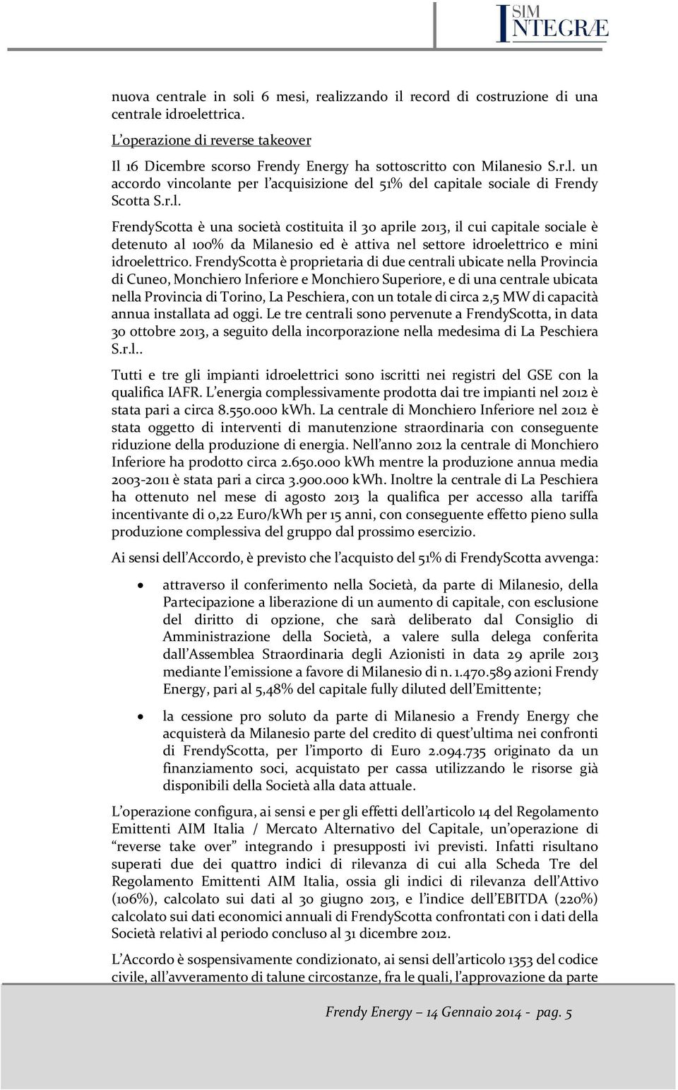 FrendyScotta è proprietaria di due centrali ubicate nella Provincia di Cuneo, Monchiero Inferiore e Monchiero Superiore, e di una centrale ubicata nella Provincia di Torino, La Peschiera, con un