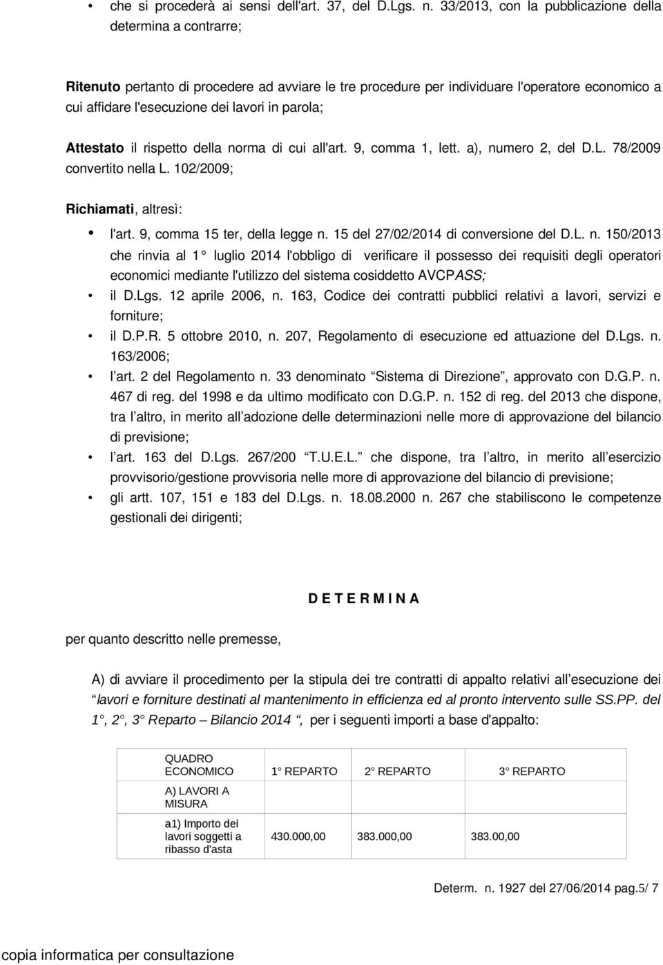 parola; Attestato il rispetto della norma di cui all'art. 9, comma 1, lett. a), numero 2, del D.L. 78/2009 convertito nella L. 102/2009; Richiamati, altresì: l'art. 9, comma 15 ter, della legge n.