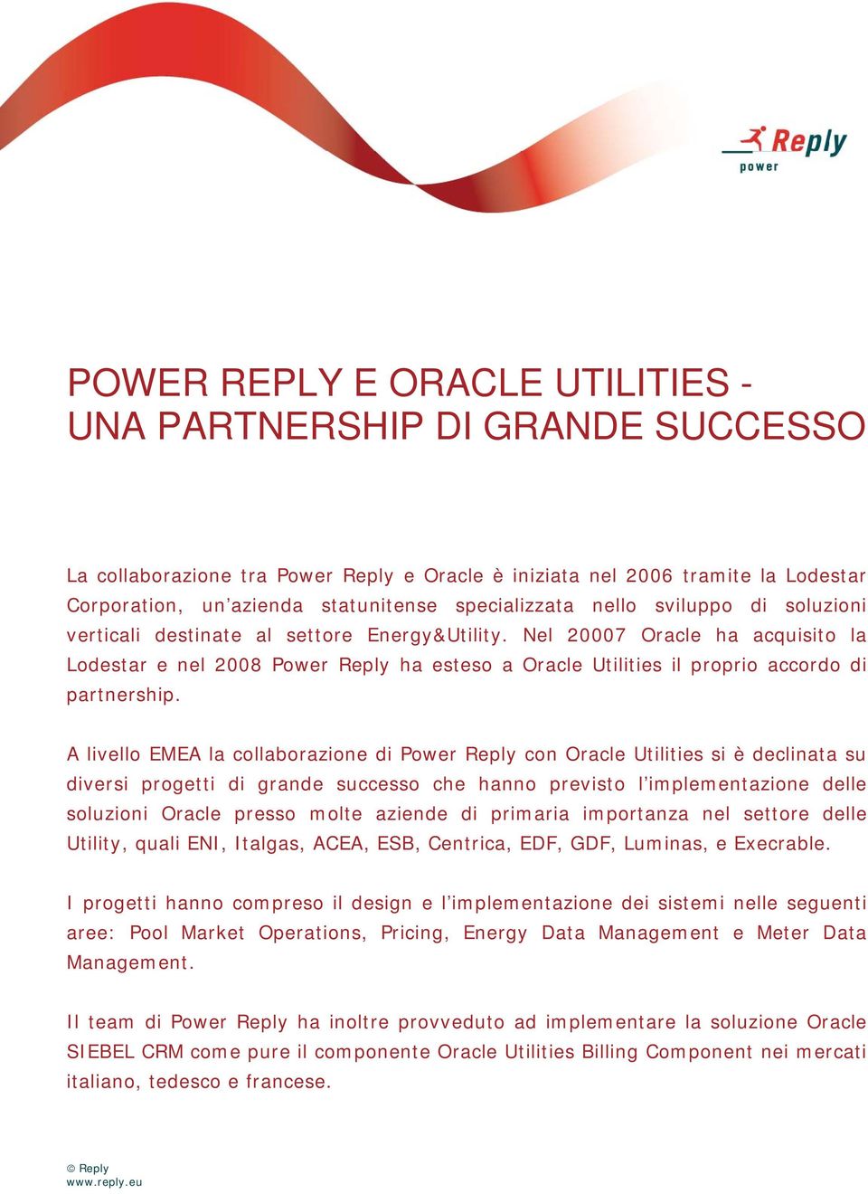 Nel 20007 Oracle ha acquisito la Lodestar e nel 2008 Power Reply ha esteso a Oracle Utilities il proprio accordo di partnership.