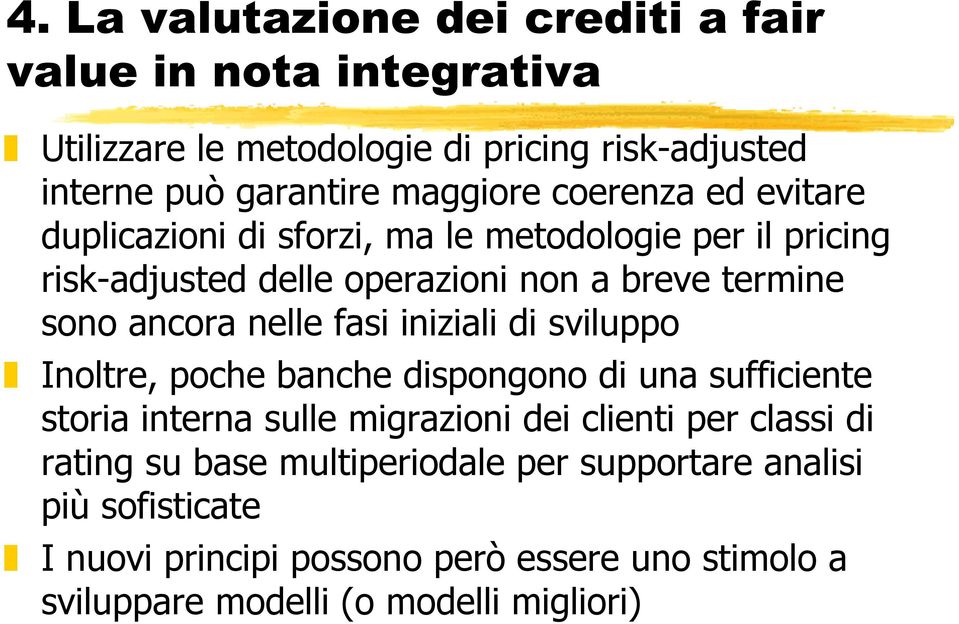 fasi iniziali di sviluppo Inoltre, poche banche dispongono di una sufficiente storia interna sulle migrazioni dei clienti per classi di rating su