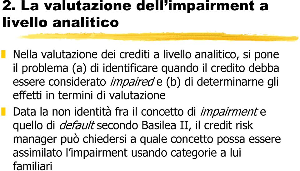 termini di valutazione Data la non identità fra il concetto di impairment e quello di default secondo Basilea II, il