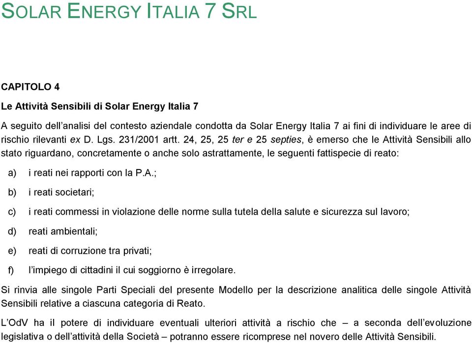 tività Sensibili allo stato riguardano, concretamente o anche solo astrattamente, le seguenti fattispecie di reato: a) i reati nei rapporti con la P.A.