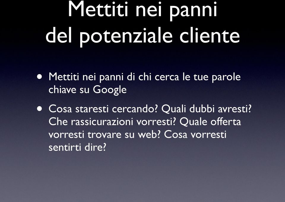 cercando? Quali dubbi avresti? Che rassicurazioni vorresti?