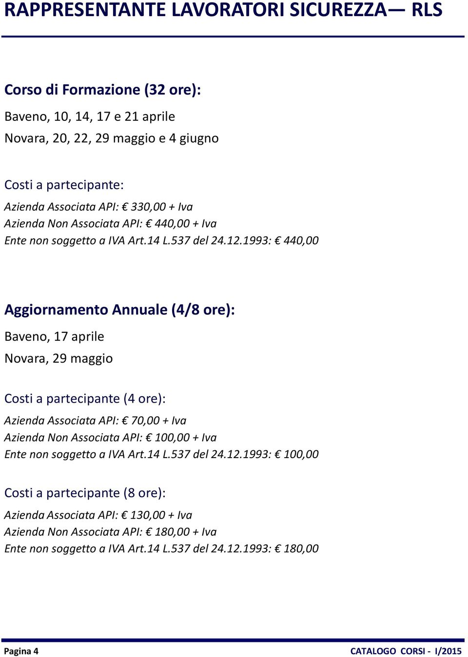 1993: 440,00 Aggiornamento Annuale (4/8 ore): Baveno, 17 aprile Novara, 29 maggio (4 ore): Azienda Associata API: 70,00 + Iva Azienda Non Associata API: 100,00 + Iva