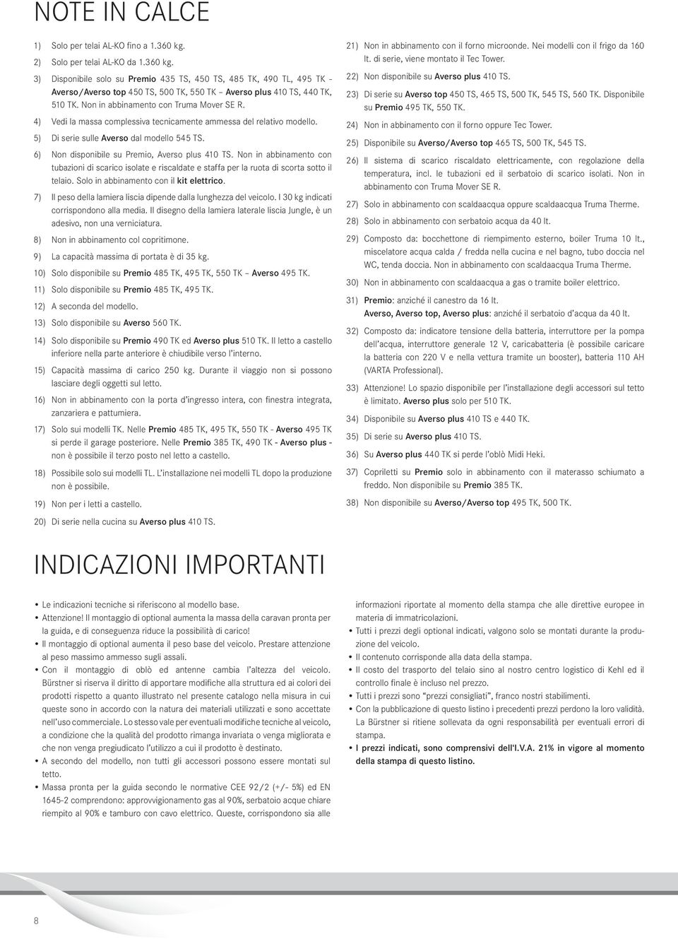 6) Non disponibile su Premio, Averso plus 40 TS. Non in abbinamento con tubazioni di scarico isolate e riscaldate e staffa per la ruota di scorta sotto il telaio.