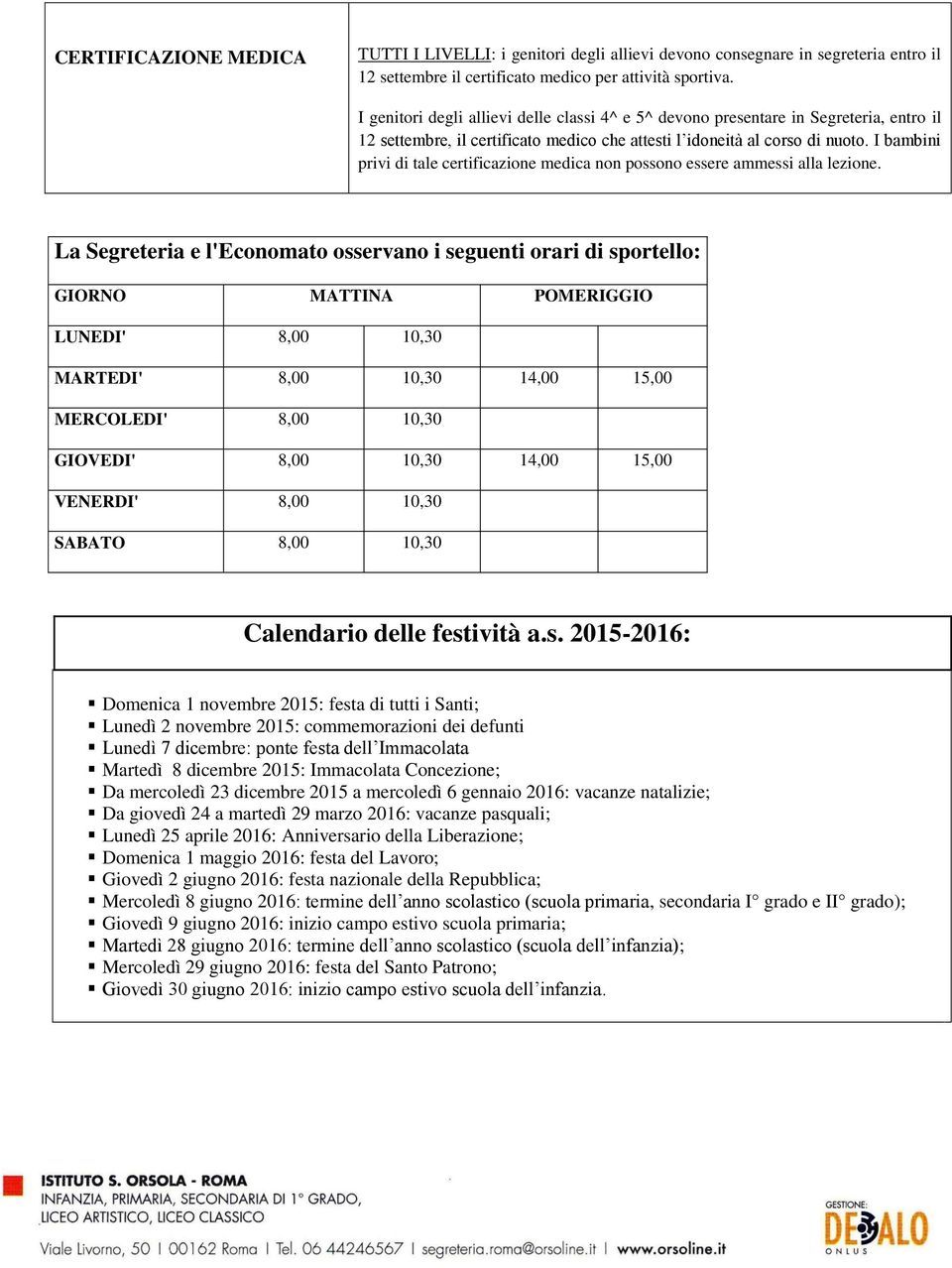 I bambini privi di tale certificazione medica non possono essere ammessi alla lezione.