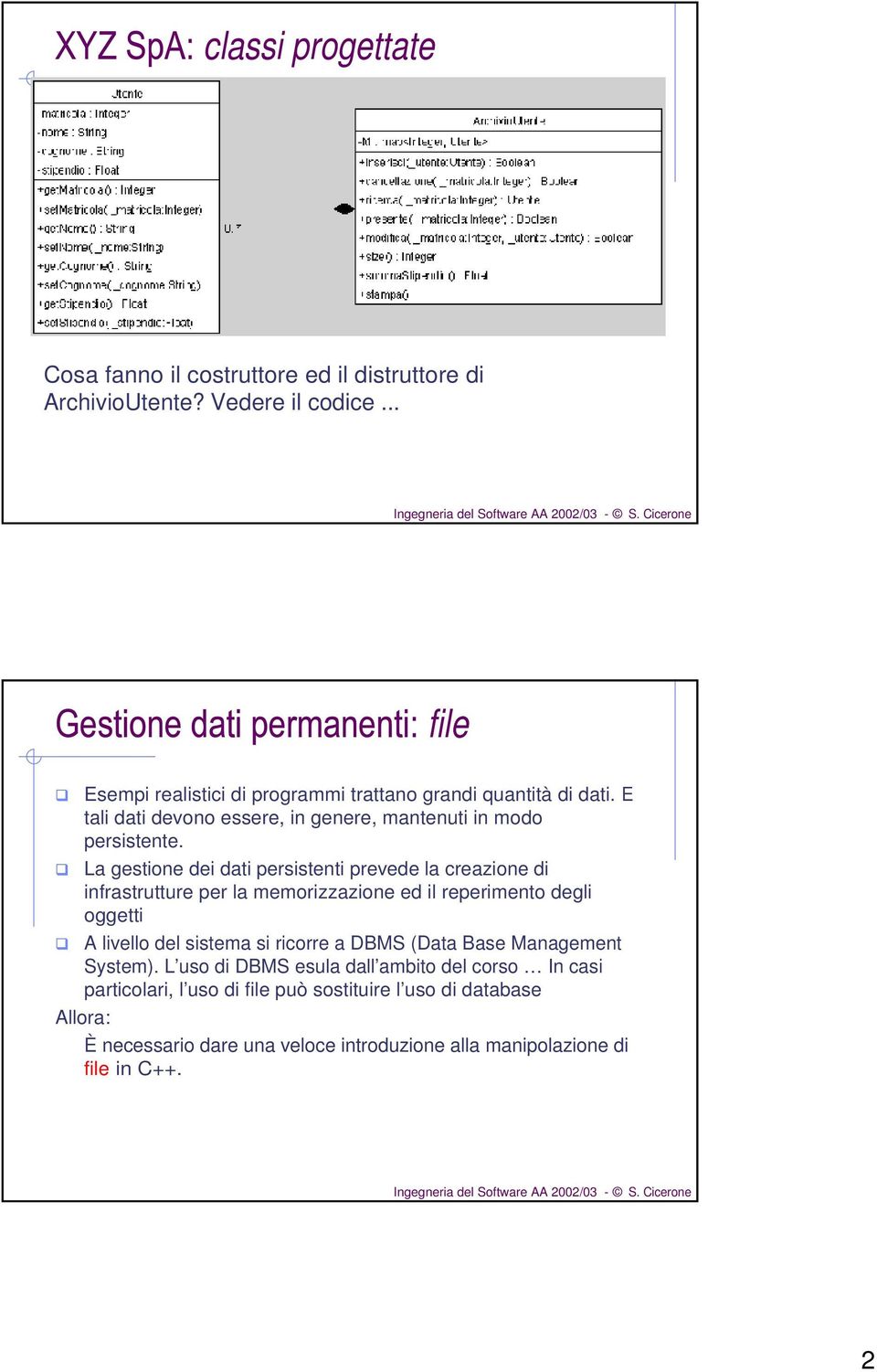 La gestione dei dati persistenti prevede la creazione di infrastrutture per la memorizzazione ed il reperimento degli oggetti A livello del sistema si