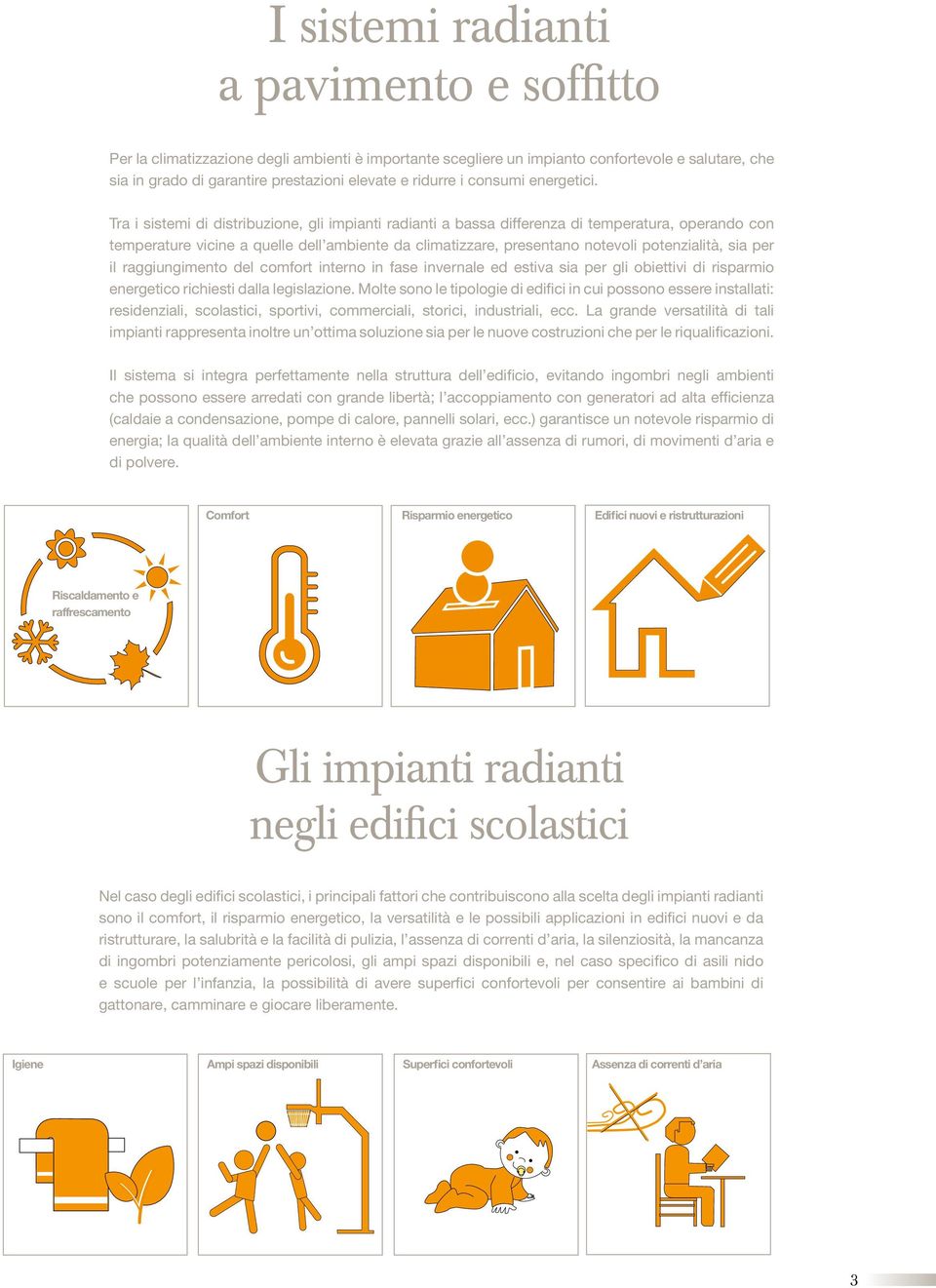 Tra i sistemi di distribuzione, gli impianti radianti a bassa differenza di temperatura, operando con temperature vicine a quelle dell ambiente da climatizzare, presentano notevoli potenzialità, sia