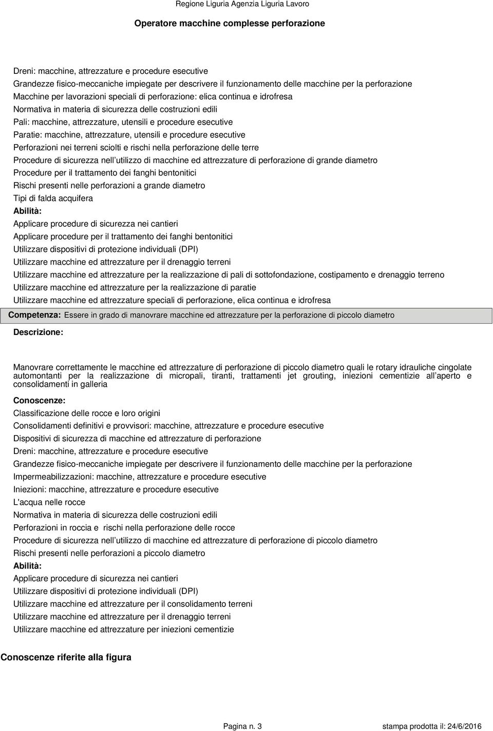 trattamento dei fanghi bentonitici Rischi presenti nelle perforazioni a grande diametro Tipi di falda acquifera Applicare procedure per il trattamento dei fanghi bentonitici Utilizzare macchine ed