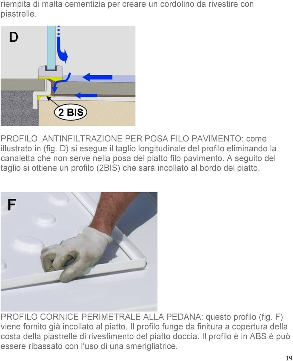 A seguito del taglio si ottiene un profilo (2BIS) che sarà incollato al bordo del piatto. PROFILO CORNICE PERIMETRALE ALLA PEDANA: questo profilo (fig.