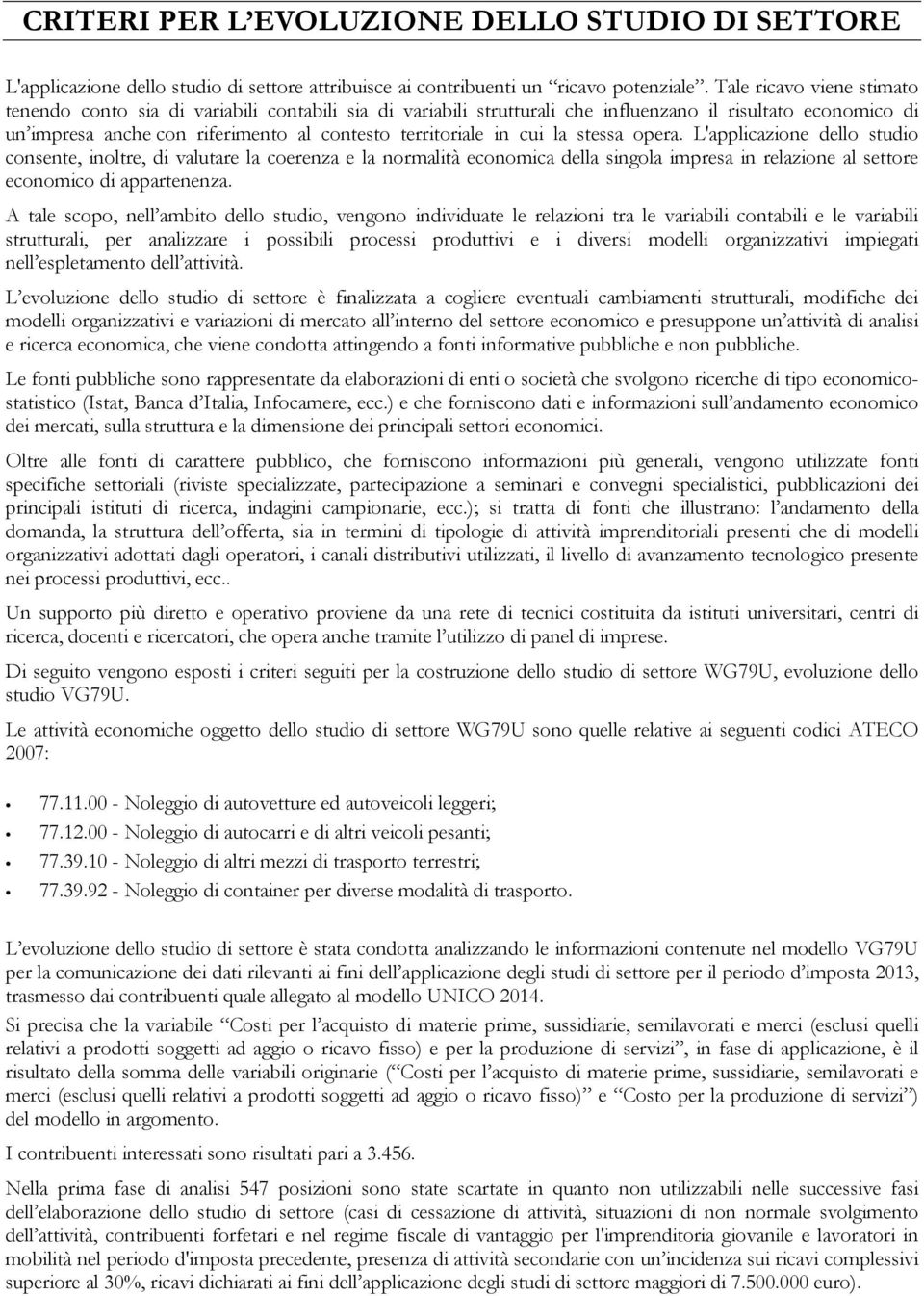 cui la stessa opera. L'applicazione dello studio consente, inoltre, di valutare la coerenza e la normalità economica della singola impresa in relazione al settore economico di appartenenza.