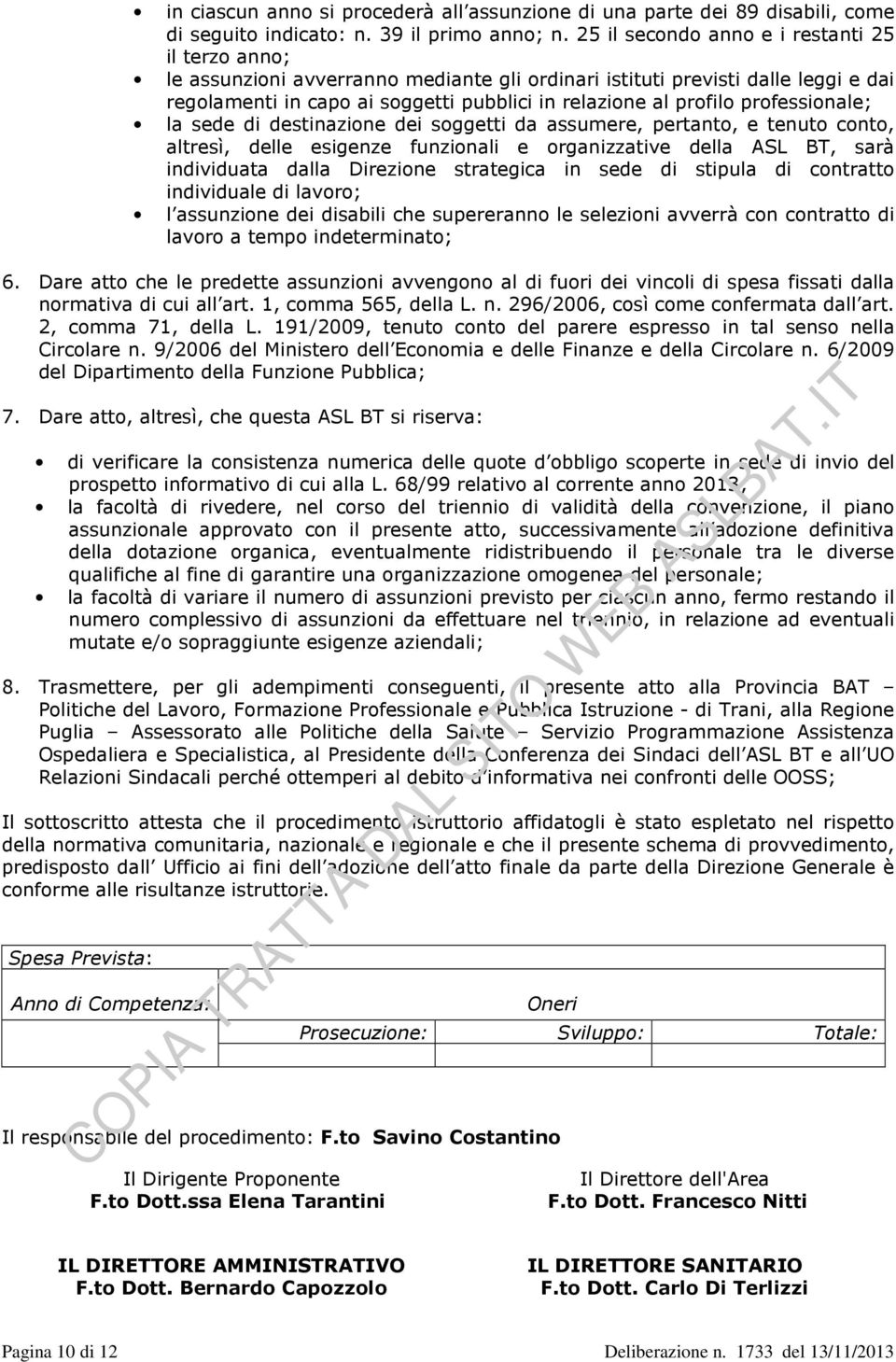 professionale; la sede di destinazione dei soggetti da assumere, pertanto, e tenuto conto, altresì, delle esigenze funzionali e organizzative della ASL BT, sarà individuata dalla Direzione strategica