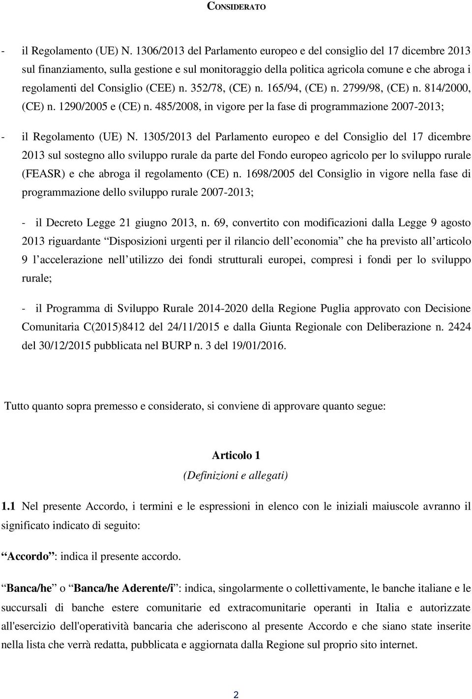 (CEE) n. 352/78, (CE) n. 165/94, (CE) n. 2799/98, (CE) n. 814/2000, (CE) n. 1290/2005 e (CE) n. 485/2008, in vigore per la fase di programmazione 2007 2013; - il Regolamento (UE) N.