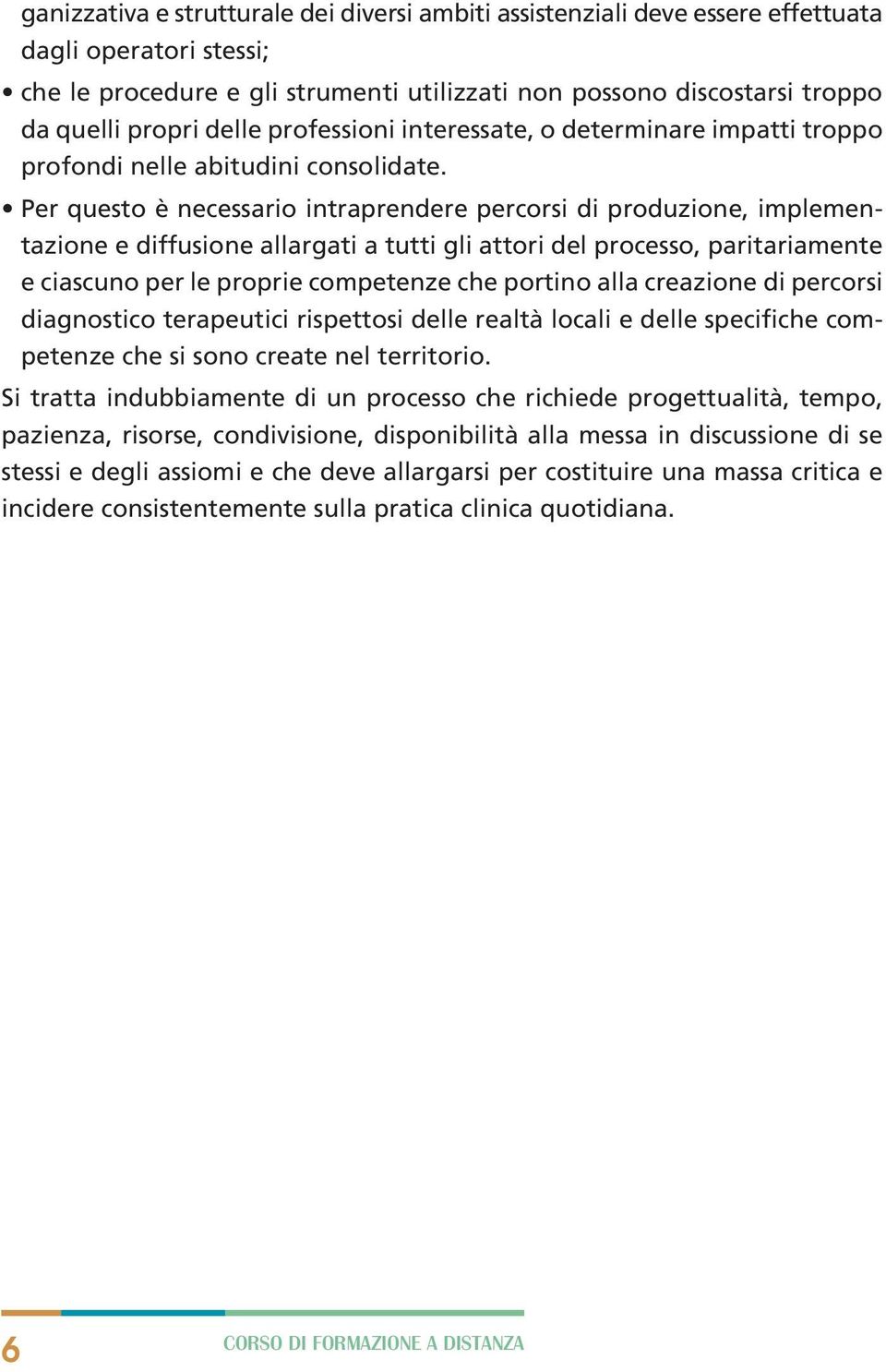 Per questo è necessario intraprendere percorsi di produzione, implementazione e diffusione allargati a tutti gli attori del processo, paritariamente e ciascuno per le proprie competenze che portino