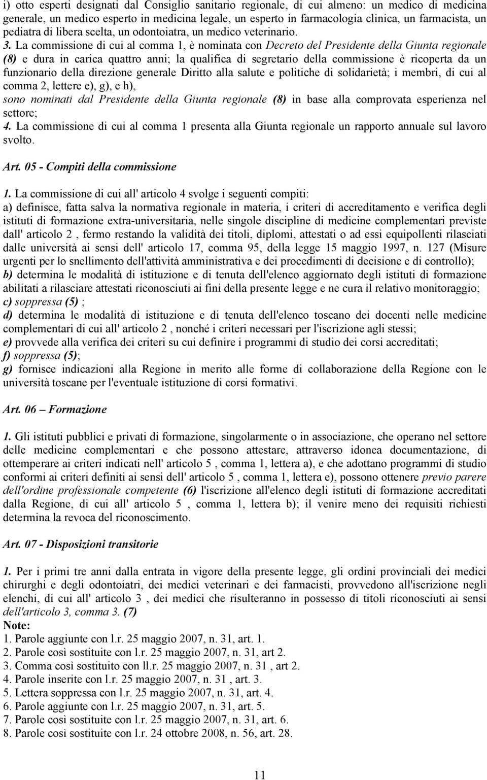 La commissione di cui al comma 1, è nominata con Decreto del Presidente della Giunta regionale (8) e dura in carica quattro anni; la qualifica di segretario della commissione è ricoperta da un