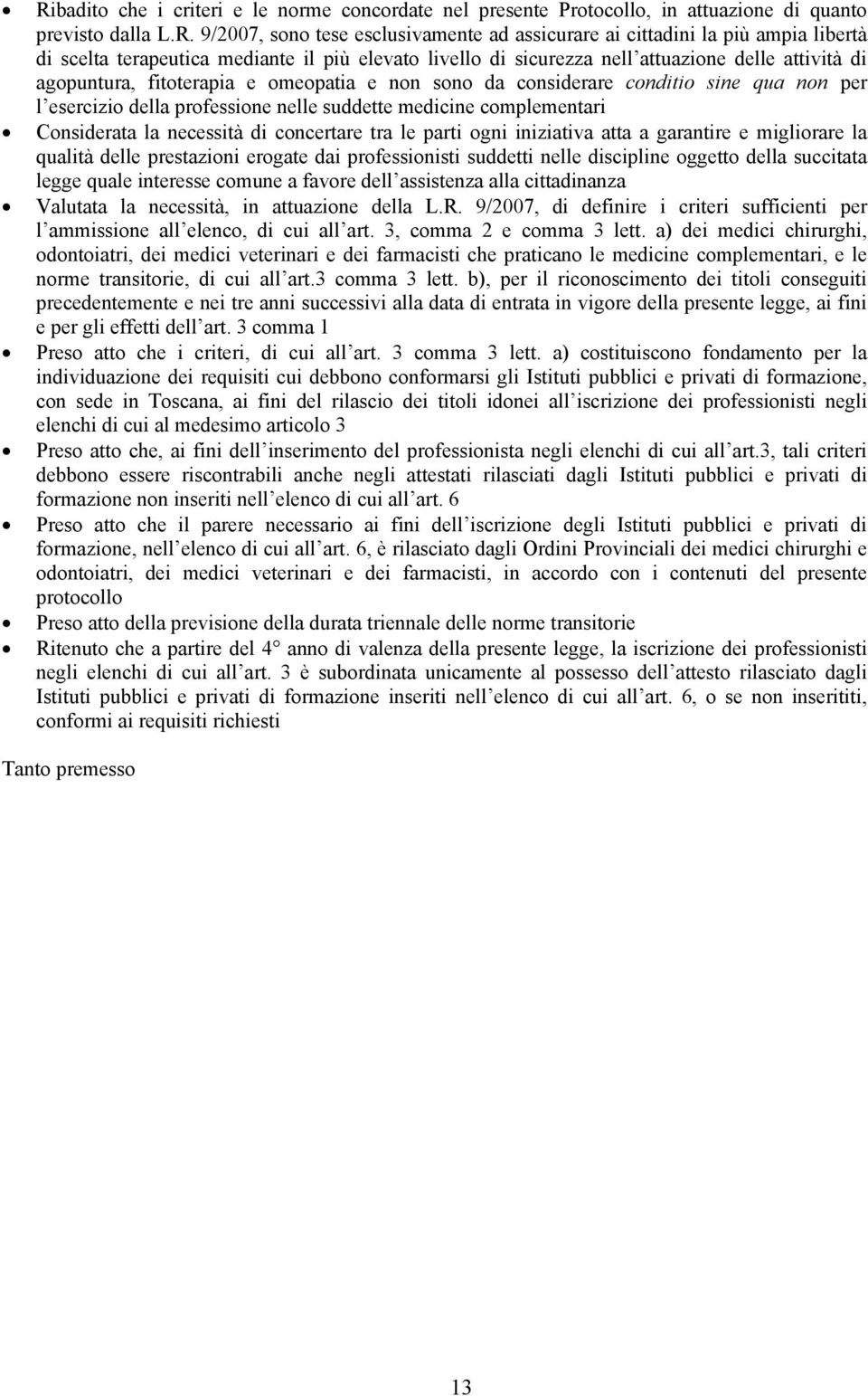 della professione nelle suddette medicine complementari Considerata la necessità di concertare tra le parti ogni iniziativa atta a garantire e migliorare la qualità delle prestazioni erogate dai