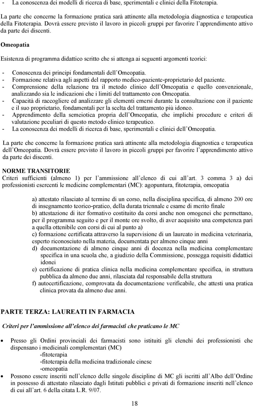 Dovrà essere previsto il lavoro in piccoli gruppi per favorire l apprendimento attivo da parte dei discenti.