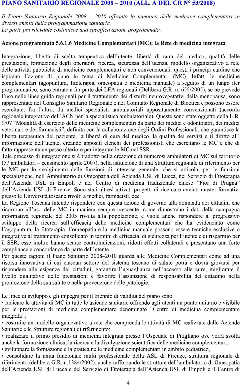 6 Medicine Complementari (MC): la Rete di medicina integrata Integrazione, libertà di scelta terapeutica dell utente, libertà di cura del medico, qualità delle prestazioni, formazione degli