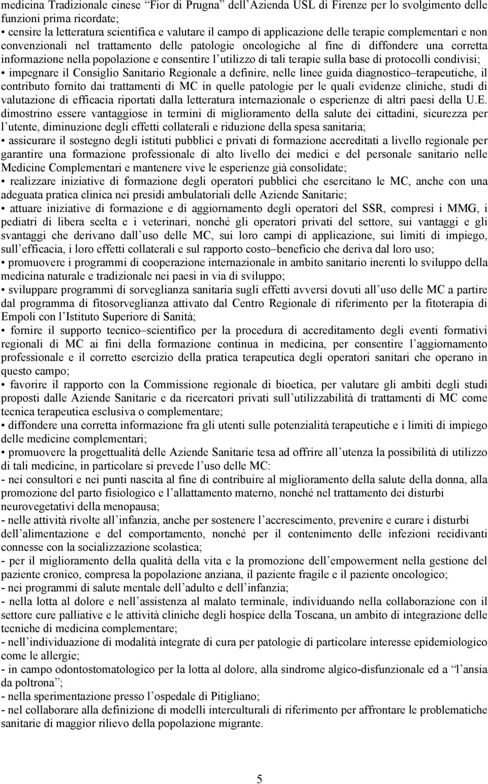 base di protocolli condivisi; impegnare il Consiglio Sanitario Regionale a definire, nelle linee guida diagnostico terapeutiche, il contributo fornito dai trattamenti di MC in quelle patologie per le