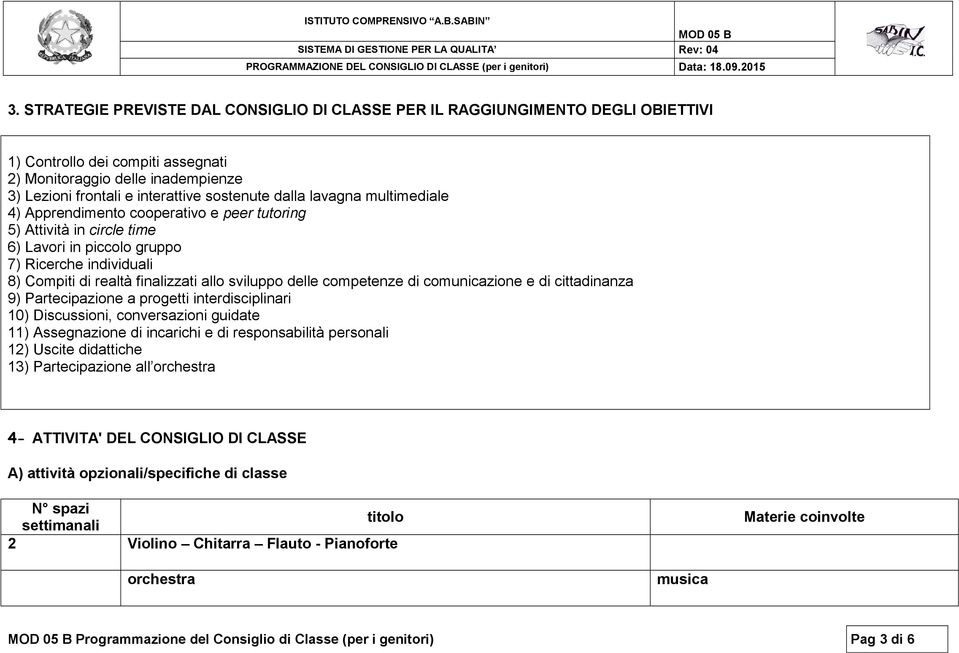 delle competenze di comunicazione e di cittadinanza 9) Partecipazione a progetti interdisciplinari 10) Discussioni, conversazioni guidate 11) Assegnazione di incarichi e di responsabilità personali