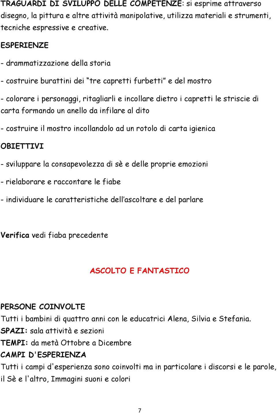 da infilare al dito - costruire il mostro incollandolo ad un rotolo di carta igienica OBIETTIVI - sviluppare la consapevolezza di sè e delle proprie emozioni - rielaborare e raccontare le fiabe -