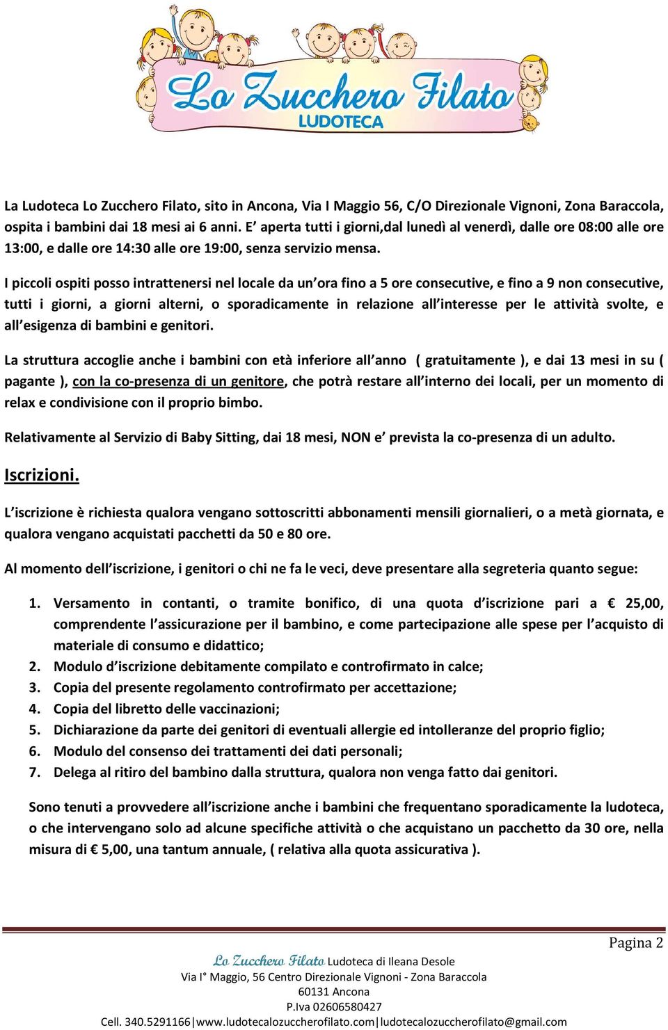 I piccoli ospiti posso intrattenersi nel locale da un ora fino a 5 ore consecutive, e fino a 9 non consecutive, tutti i giorni, a giorni alterni, o sporadicamente in relazione all interesse per le