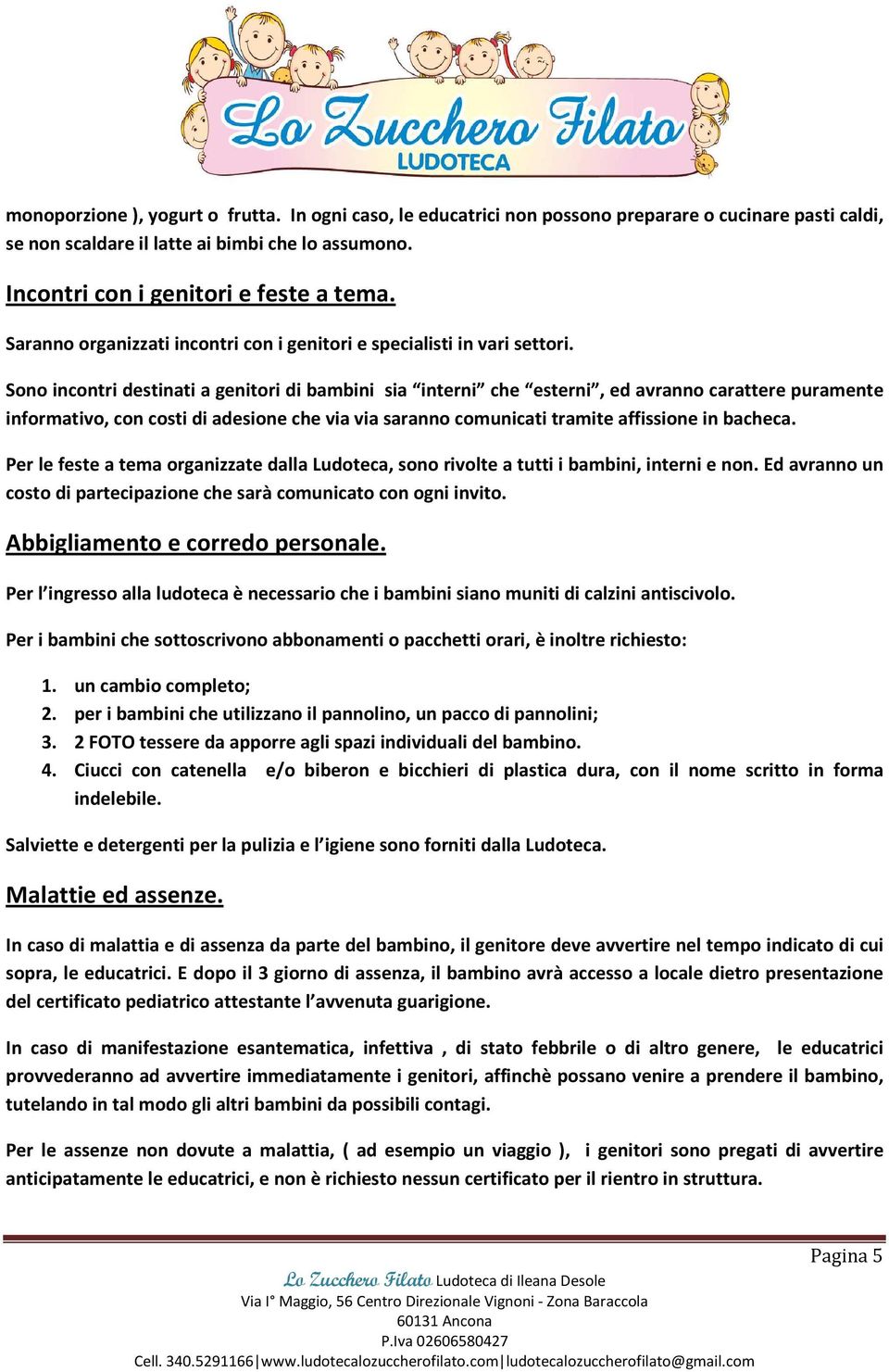 Sono incontri destinati a genitori di bambini sia interni che esterni, ed avranno carattere puramente informativo, con costi di adesione che via via saranno comunicati tramite affissione in bacheca.