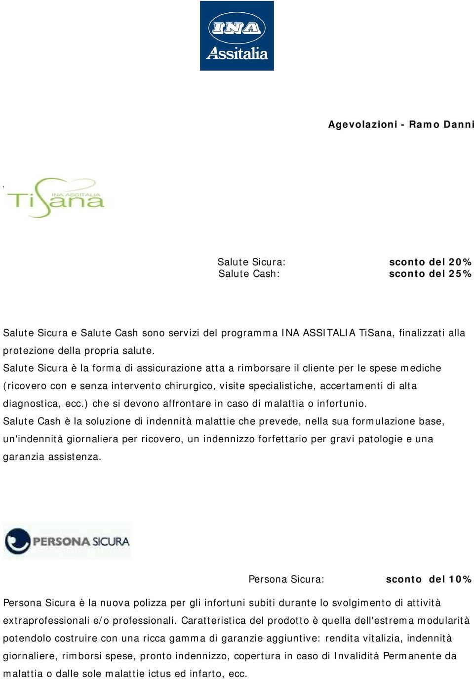 Salute Sicura è la forma di assicurazione atta a rimborsare il cliente per le spese mediche (ricovero con e senza intervento chirurgico, visite specialistiche, accertamenti di alta diagnostica, ecc.