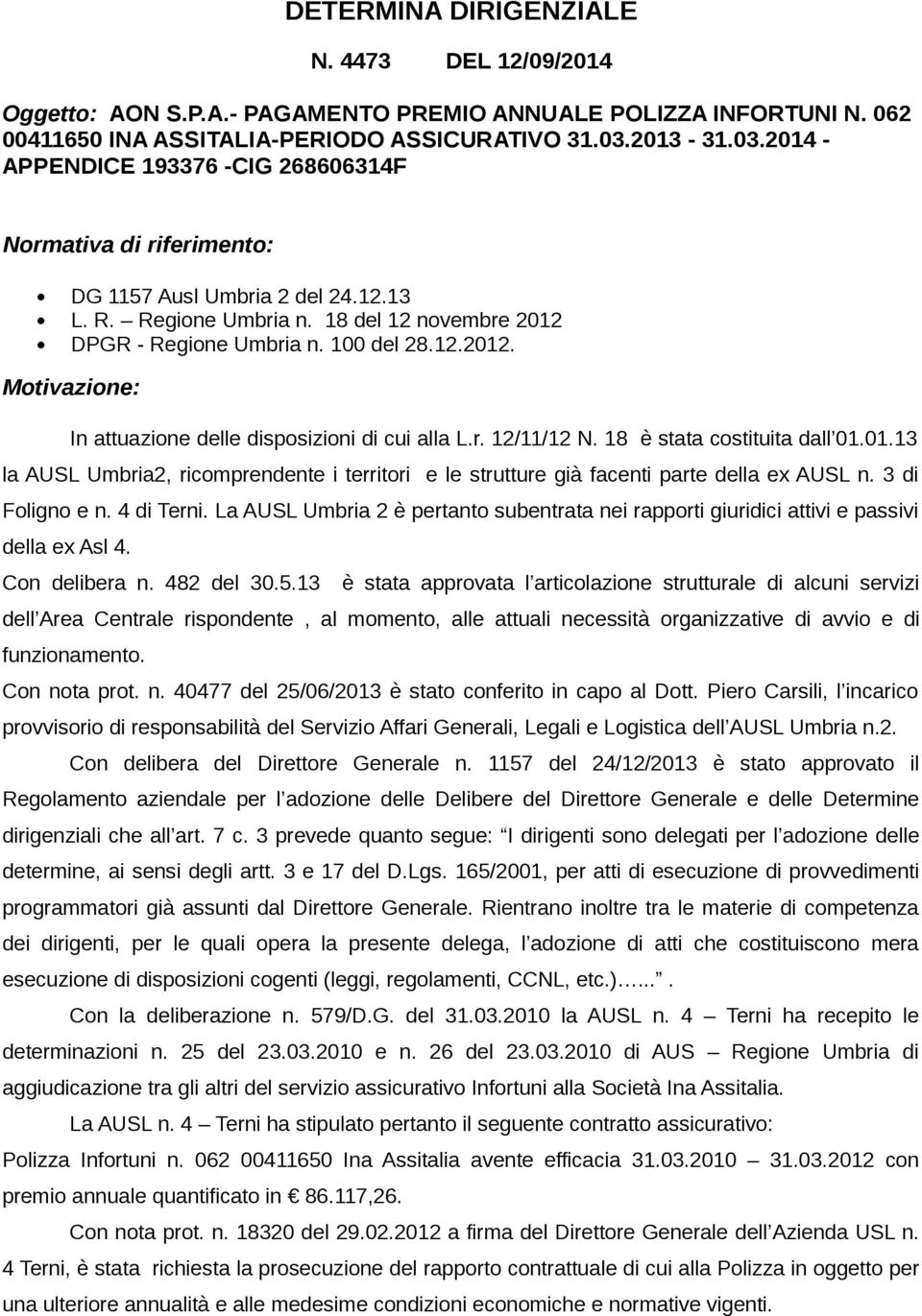 DPGR - Regione Umbria n. 100 del 28.12.2012. Motivazione: In attuazione delle disposizioni di cui alla L.r. 12/11/12 N. 18 è stata costituita dall 01.01.13 la AUSL Umbria2, ricomprendente i territori e le strutture già facenti parte della ex AUSL n.
