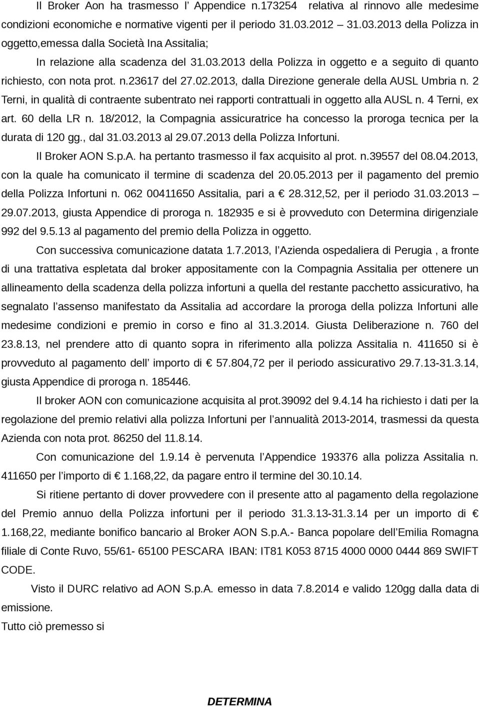 02.2013, dalla Direzione generale della AUSL Umbria n. 2 Terni, in qualità di contraente subentrato nei rapporti contrattuali in oggetto alla AUSL n. 4 Terni, ex art. 60 della LR n.