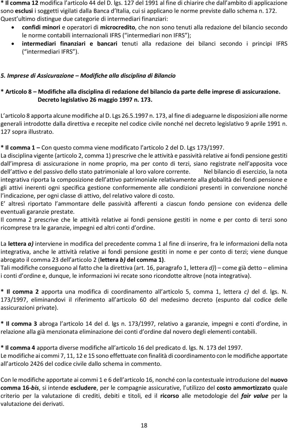 Quest ultimo distingue due categorie di intermediari finanziari: confidi minori e operatori di microcredito, che non sono tenuti alla redazione del bilancio secondo le norme contabili internazionali