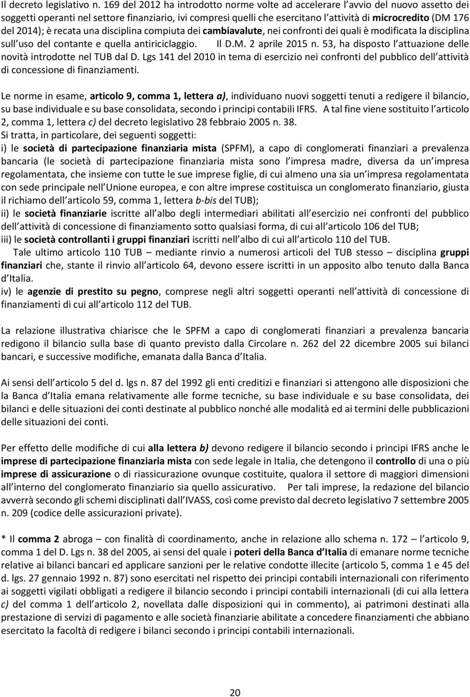 2014); è recata una disciplina compiuta dei cambiavalute, nei confronti dei quali è modificata la disciplina sull uso del contante e quella antiriciclaggio. Il D.M. 2 aprile 2015 n.