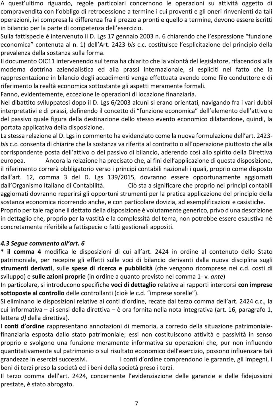 Lgs 17 gennaio 2003 n. 6 chiarendo che l espressione funzione economica contenuta al n. 1) dell Art. 2423-bis c.c. costituisce l esplicitazione del principio della prevalenza della sostanza sulla forma.