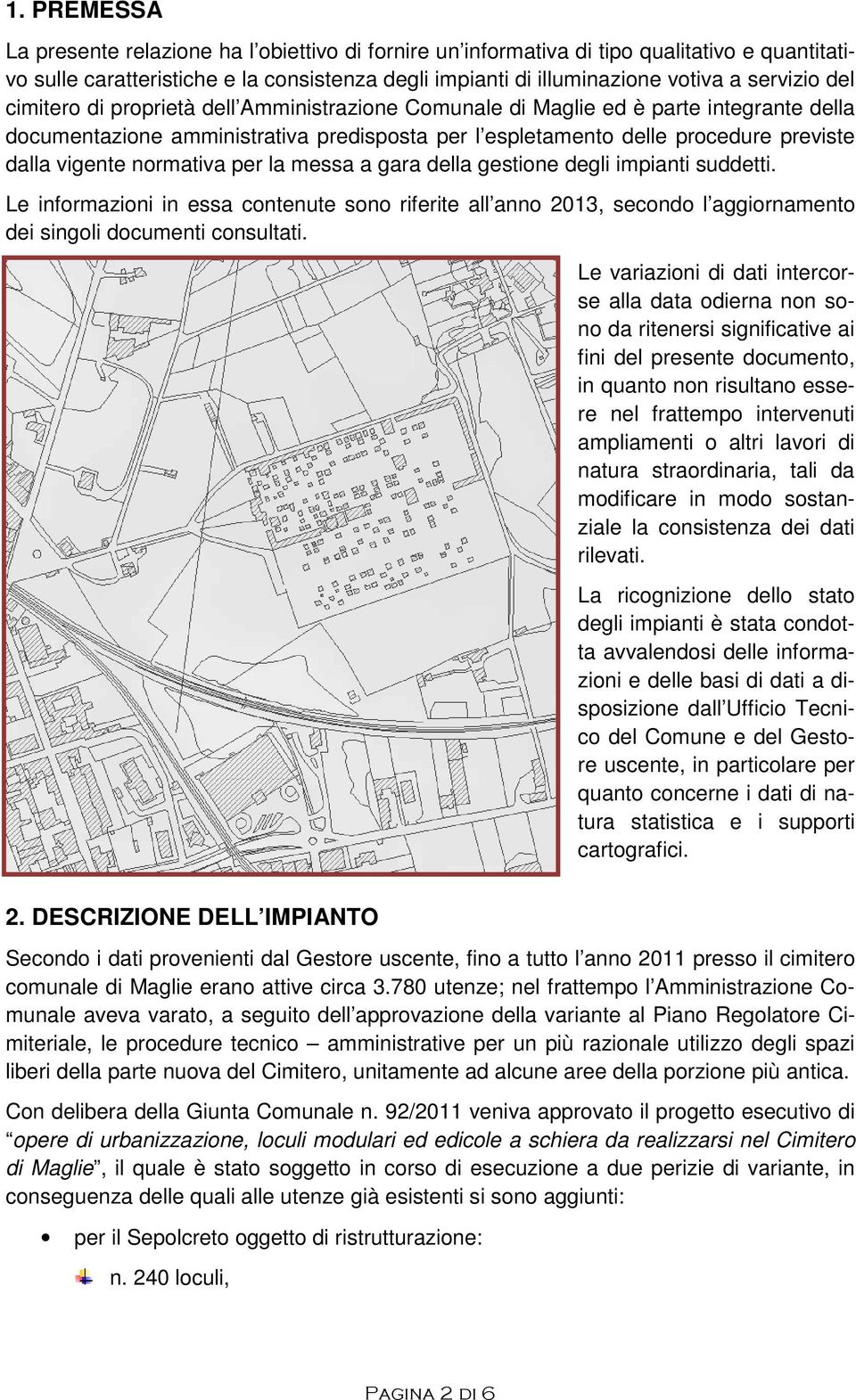 normativa per la messa a gara della gestione degli impianti suddetti. Le informazioni in essa contenute sono riferite all anno 2013, secondo l aggiornamento dei singoli documenti consultati.