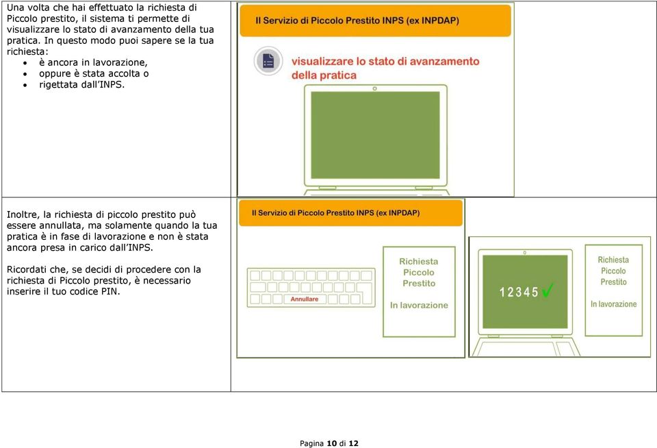 Inoltre, la richiesta di piccolo prestito può essere annullata, ma solamente quando la tua pratica è in fase di lavorazione e non è stata